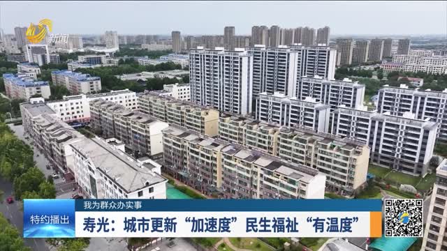 【我为群众办实事】寿光：城市更新“加速度” 民生福祉“有温度”