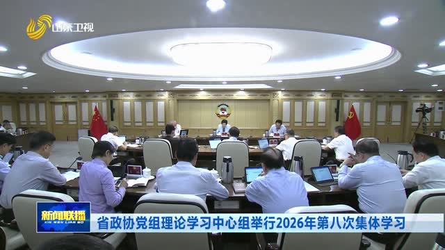 省政协党组理论学习中心组举行2026年第八次集体学习
