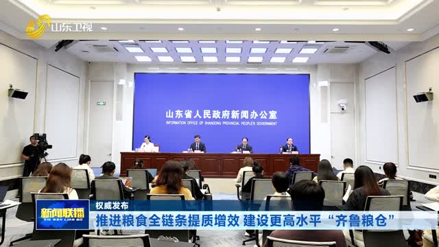 推进粮食全链条提质增效 建设更高水平“齐鲁粮仓”【权威发布】