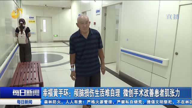 幸福黄手环：颅脑损伤生活难自理 微创手术改善患者肌张力
