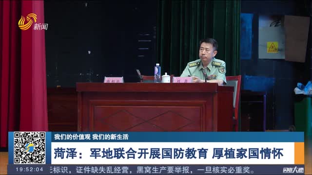 【我们的价值观 我们的新生活】菏泽：军地联合开展国防教育 厚植家国情怀
