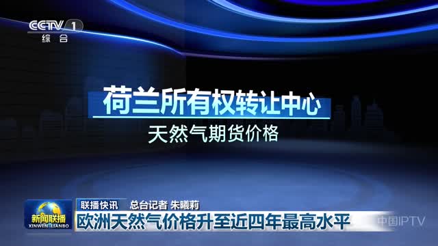 【联播快讯】欧洲天然气价格升至近四年最高水平