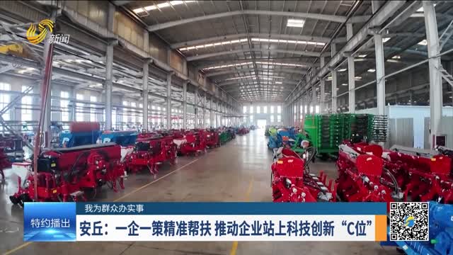 【我为群众办实事】安丘：一企一策精准帮扶 推动企业站上科技创新“C位”
