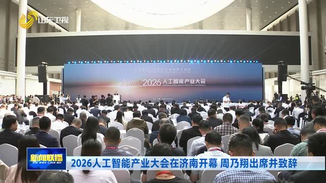 2026人工智能产业大会在济南开幕 周乃翔出席并致辞